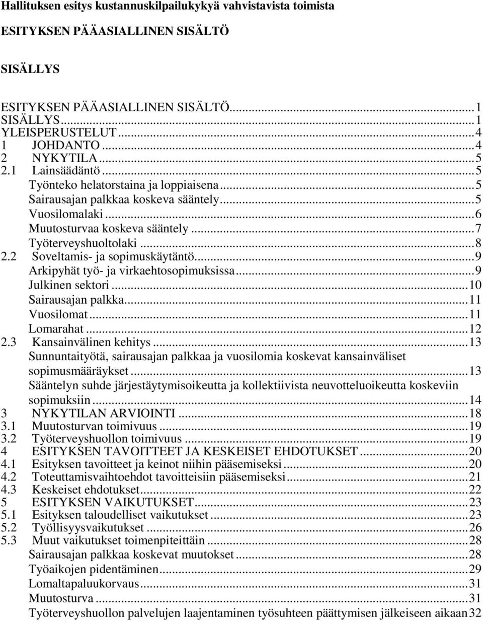 .. 7 Työterveyshuoltolaki... 8 2.2 Soveltamis- ja sopimuskäytäntö... 9 Arkipyhät työ- ja virkaehtosopimuksissa... 9 Julkinen sektori... 10 Sairausajan palkka... 11 Vuosilomat... 11 Lomarahat... 12 2.