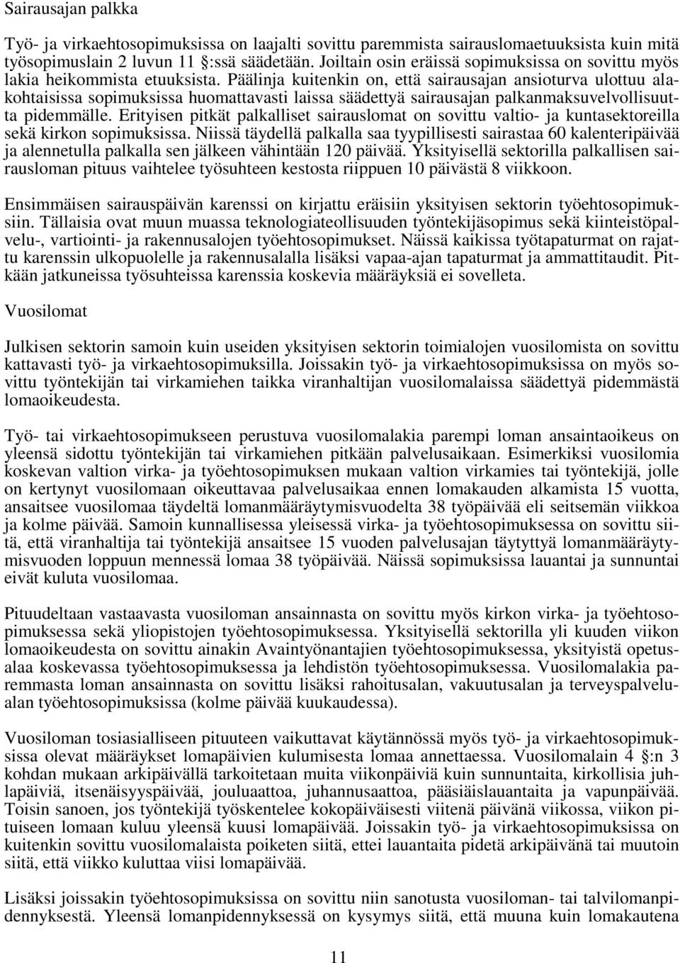 Päälinja kuitenkin on, että sairausajan ansioturva ulottuu alakohtaisissa sopimuksissa huomattavasti laissa säädettyä sairausajan palkanmaksuvelvollisuutta pidemmälle.