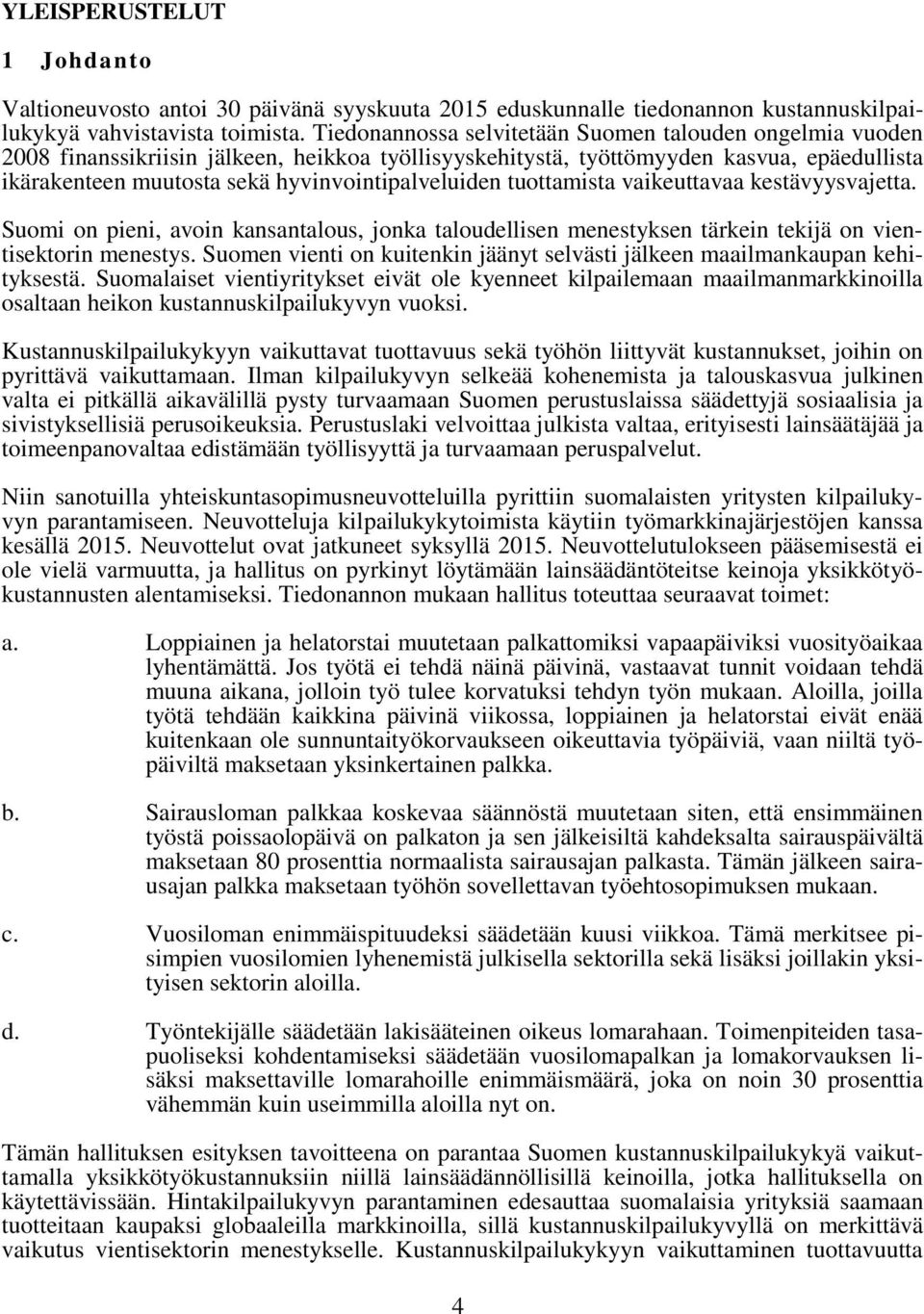 hyvinvointipalveluiden tuottamista vaikeuttavaa kestävyysvajetta. Suomi on pieni, avoin kansantalous, jonka taloudellisen menestyksen tärkein tekijä on vientisektorin menestys.