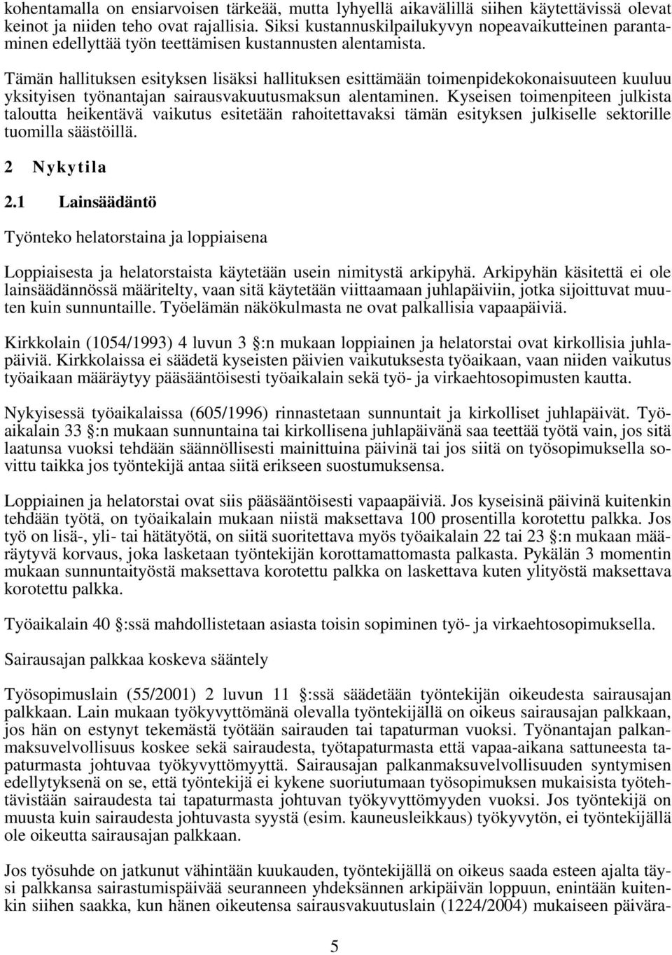 Tämän hallituksen esityksen lisäksi hallituksen esittämään toimenpidekokonaisuuteen kuuluu yksityisen työnantajan sairausvakuutusmaksun alentaminen.