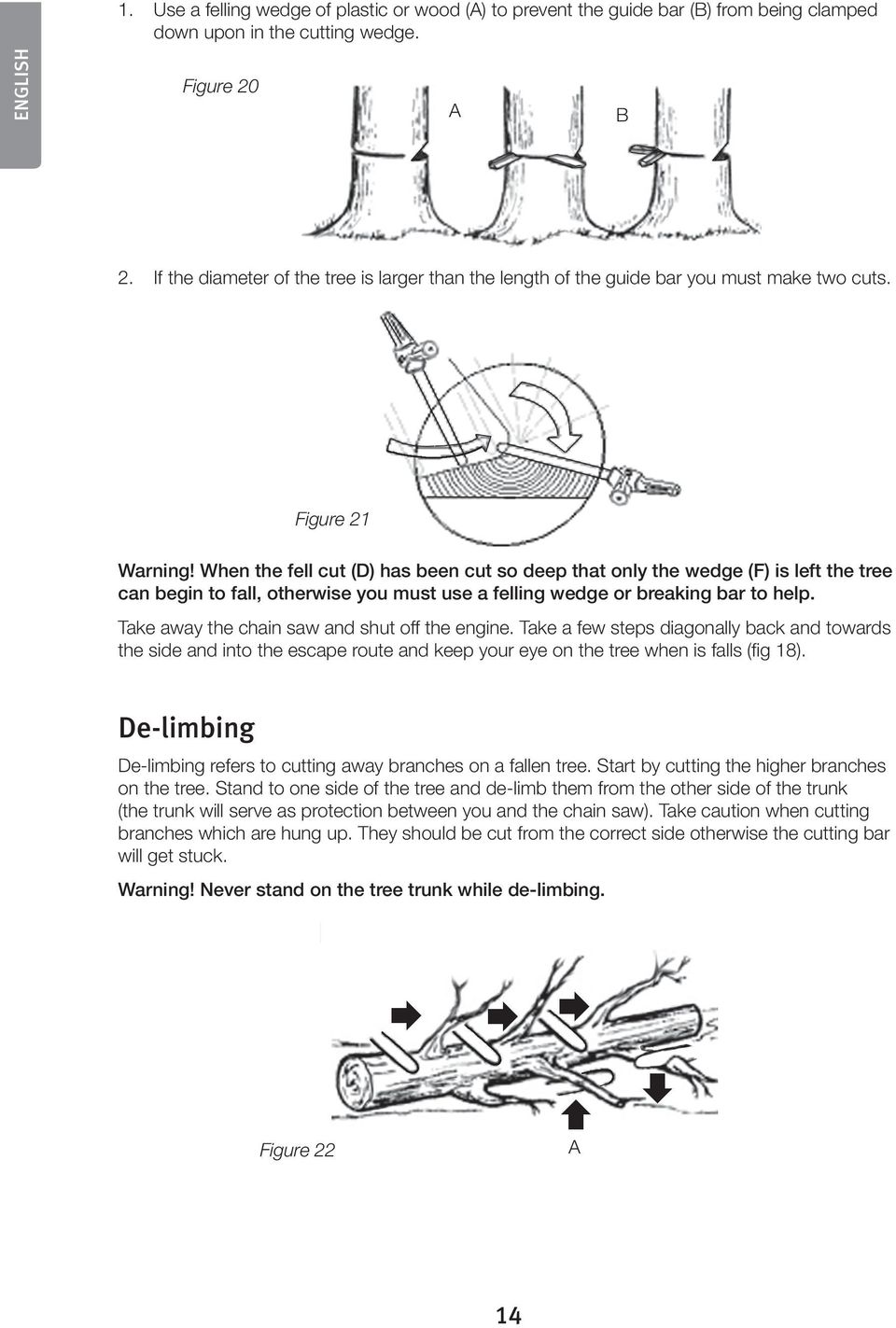 When the fell cut (D) has been cut so deep that only the wedge (F) is left the tree can begin to fall, otherwise you must use a felling wedge or breaking bar to help.