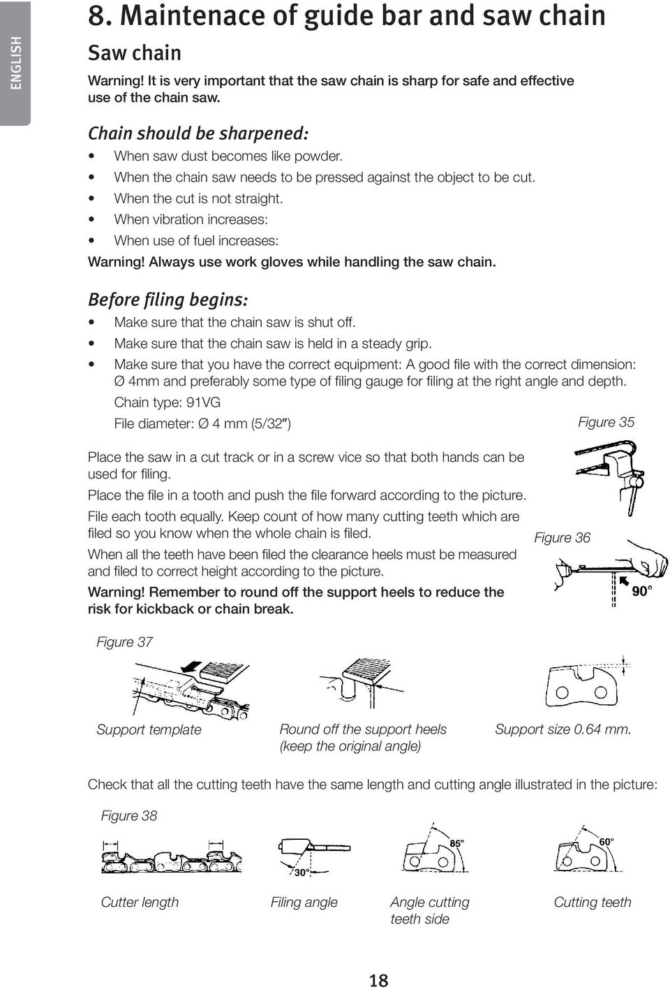 When vibration increases: When use of fuel increases: Warning! Always use work gloves while handling the saw chain. Before filing begins: Make sure that the chain saw is shut off.