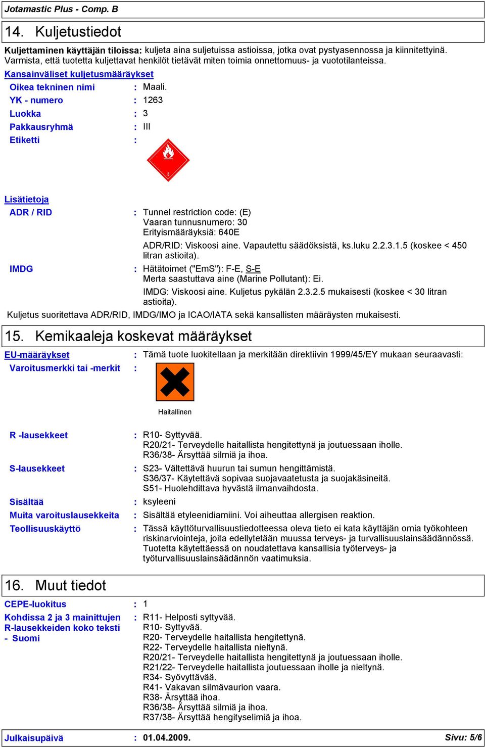 1263 Luokka 3 Pakkausryhmä III Etiketti 3 Lisätietoja ADR / RID IMDG Tunnel restriction code (E) Vaaran tunnusnumero 30 Erityismääräyksiä 640E ADR/RID Viskoosi aine. Vapautettu säädöksistä, ks.luku 2.