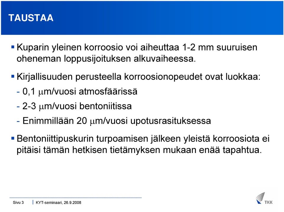 Kirjallisuuden perusteella korroosionopeudet ovat luokkaa: - 0,1 μm/vuosi atmosfäärissä - 2-3