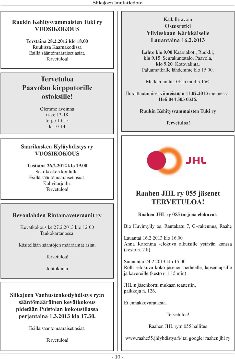 20 Kotovalinta. Paluumatkalle lähdemme klo 15.00. Matkan hinta 10 ja muilta 15. Ilmoittautumiset viimeistään 11.02.2013 mennessä. Heli 044 503 0326. Ruukin Kehitysvammaisten Tuki ry Tervetuloa!