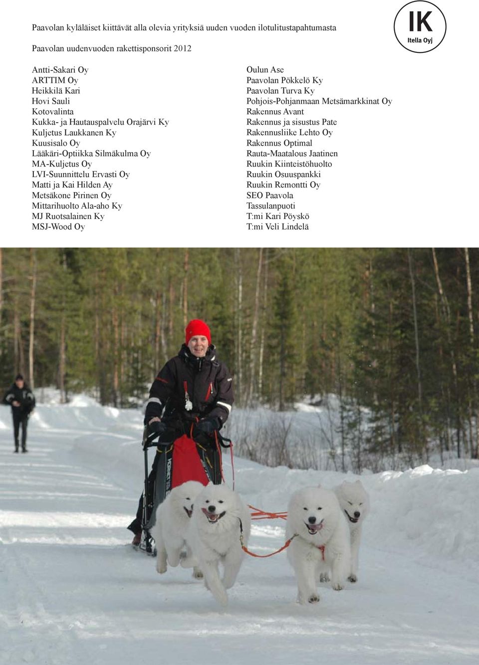 Hilden Ay Metsäkone Pirinen Oy Mittarihuolto Ala-aho Ky MJ Ruotsalainen Ky MSJ-Wood Oy Oulun Ase Paavolan Pökkelö Ky Paavolan Turva Ky Pohjois-Pohjanmaan Metsämarkkinat Oy Rakennus Avant Rakennus