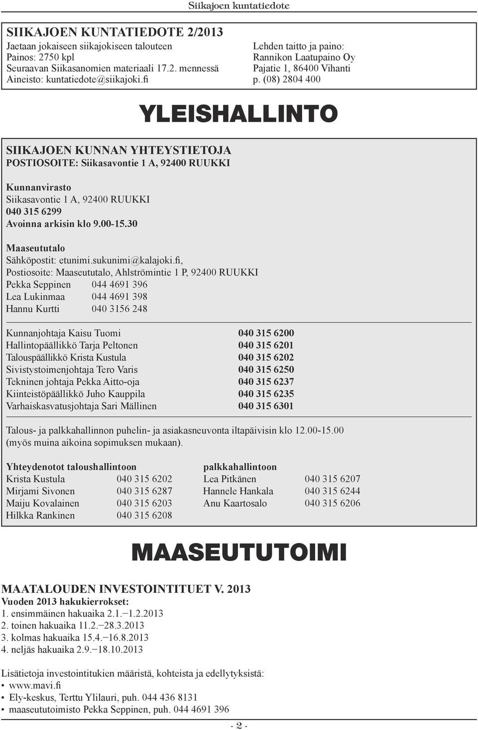 (08) 2804 400 SIIKAJOEN KUNNAN YHTEYSTIETOJA POSTIOSOITE: Siikasavontie 1 A, 92400 RUUKKI Kunnanvirasto Siikasavontie 1 A, 92400 RUUKKI 040 315 6299 Avoinna arkisin klo 9.00-15.