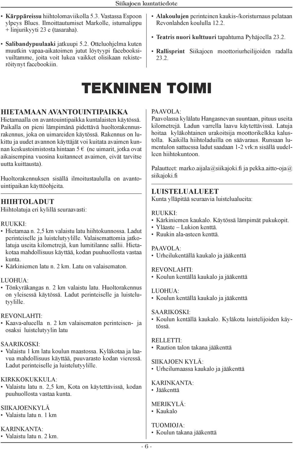 Alakoulujen perinteinen kaukis-/koristurnaus pelataan Revonlahden koululla 12.2. Teatris nuori kulttuuri tapahtuma Pyhäjoella 23.2. Rallisprint Siikajoen moottoriurheilijoiden radalla 23.2. HIETAMAAN AVANTOUINTIPAIKKA Hietamaalla on avantouintipaikka kuntalaisten käytössä.