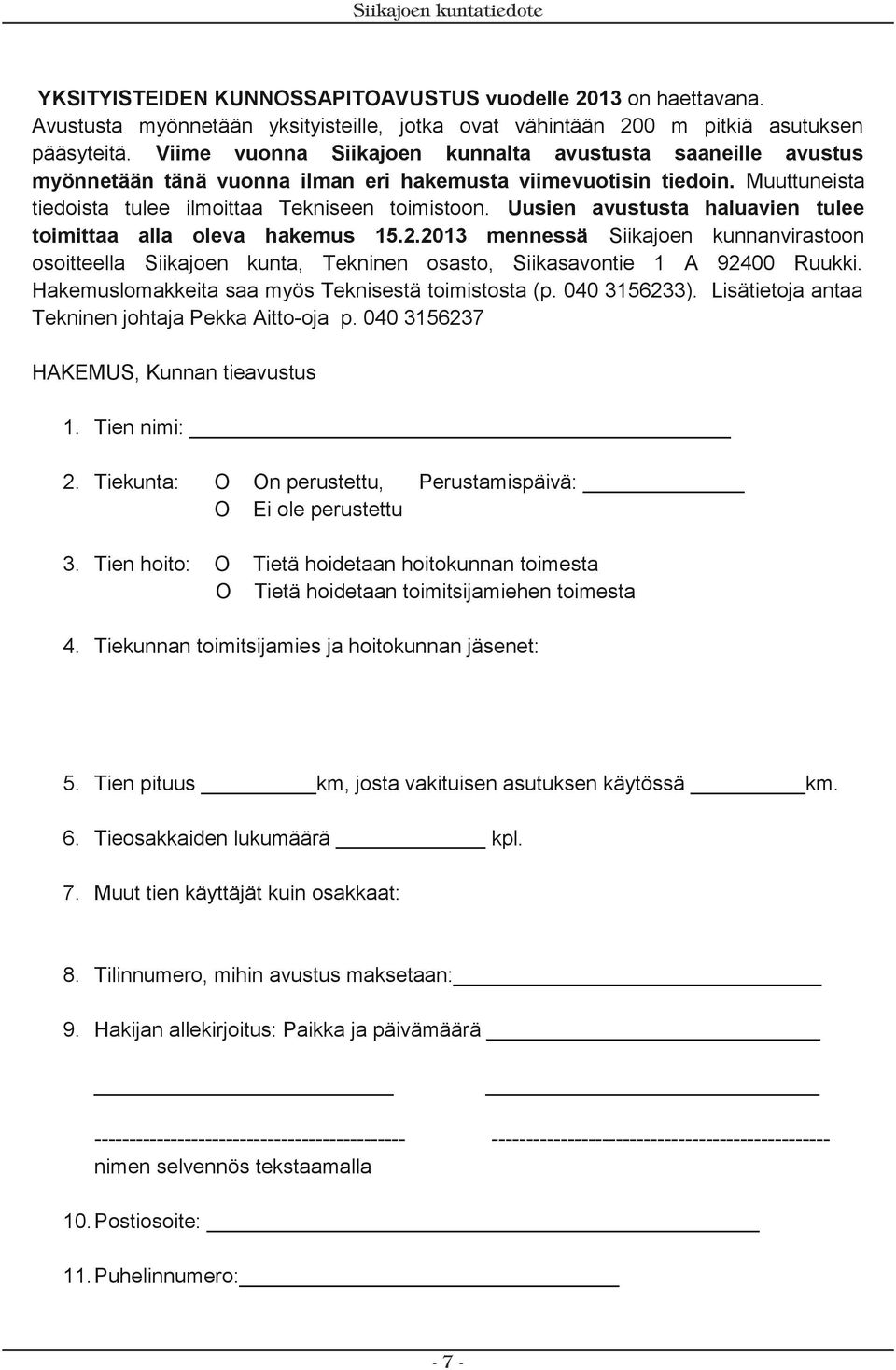 Uusien avustusta haluavien tulee toimittaa alla oleva hakemus 15.2.2013 mennessä Siikajoen kunnanvirastoon osoitteella Siikajoen kunta, Tekninen osasto, Siikasavontie 1 A 92400 Ruukki.