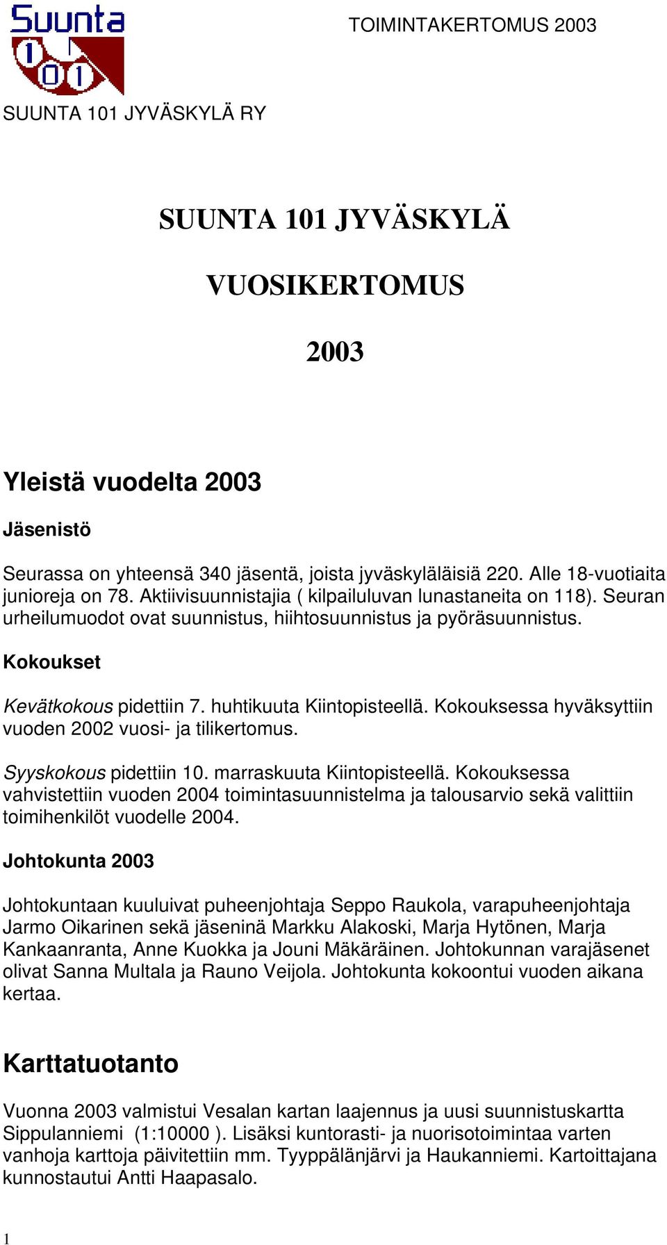 Kokouksessa hyväksyttiin vuoden 2002 vuosi- ja tilikertomus. Syyskokous pidettiin 10. marraskuuta Kiintopisteellä.