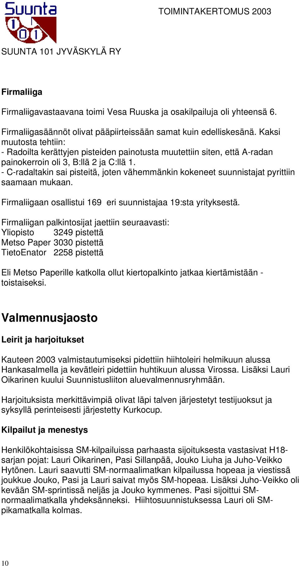 - C-radaltakin sai pisteitä, joten vähemmänkin kokeneet suunnistajat pyrittiin saamaan mukaan. Firmaliigaan osallistui 169 eri suunnistajaa 19:sta yrityksestä.