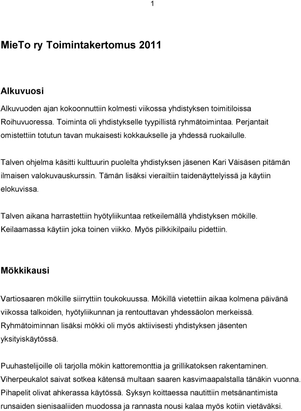 Tämän lisäksi vierailtiin taidenäyttelyissä ja käytiin elokuvissa. Talven aikana harrastettiin hyötyliikuntaa retkeilemällä yhdistyksen mökille. Keilaamassa käytiin joka toinen viikko.