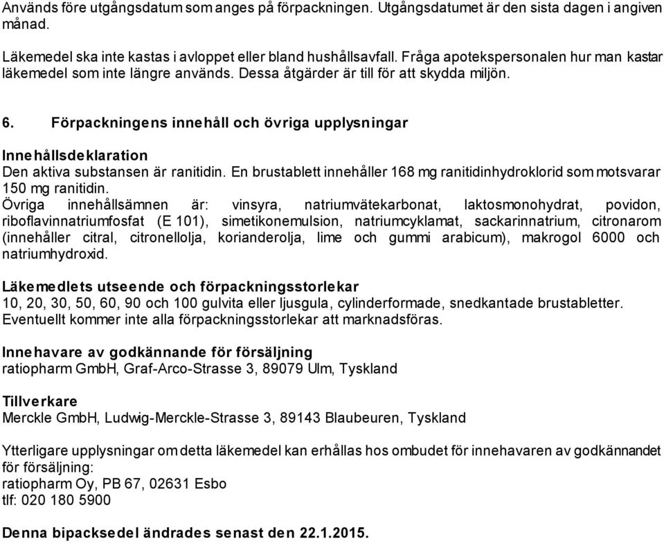 Förpackningens innehåll och övriga upplysningar Innehållsdeklaration Den aktiva substansen är ranitidin. En brustablett innehåller 168 mg ranitidinhydroklorid som motsvarar 150 mg ranitidin.