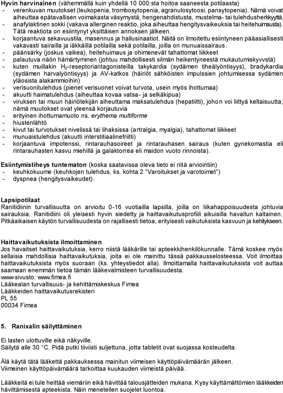 - anafylaktinen sokki (vakava allerginen reaktio, joka aiheuttaa hengitysvaikeuksia tai heitehuimausta). Tätä reaktiota on esiintynyt yksittäisen annoksen jälkeen.