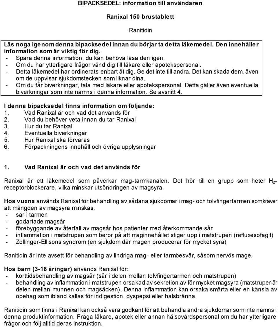 Ge det inte till andra. Det kan skada dem, även om de uppvisar sjukdomstecken som liknar dina. - Om du får biverkningar, tala med läkare eller apotekspersonal.