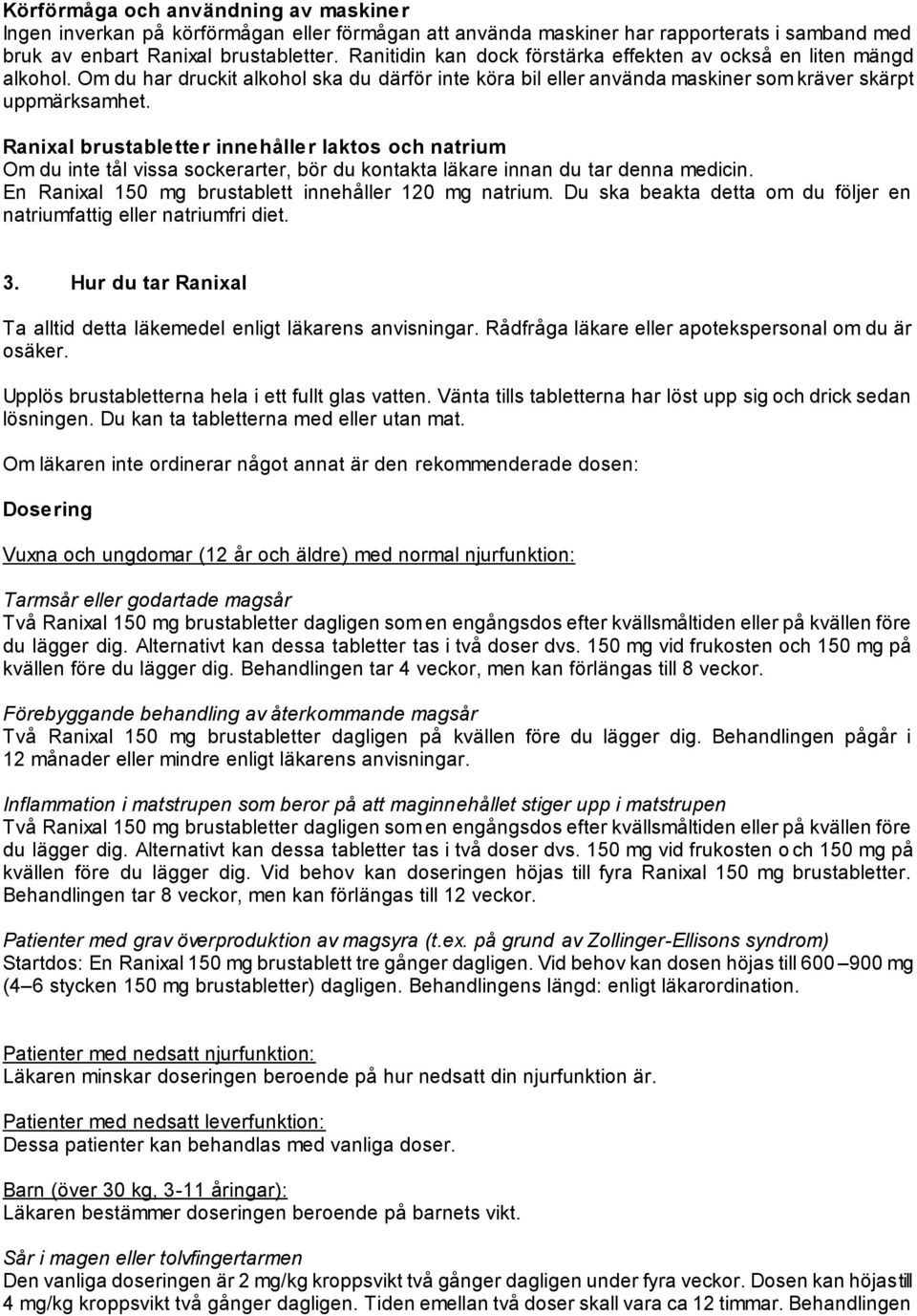 Ranixal brustabletter innehåller laktos och natrium Om du inte tål vissa sockerarter, bör du kontakta läkare innan du tar denna medicin. En Ranixal 150 mg brustablett innehåller 120 mg natrium.