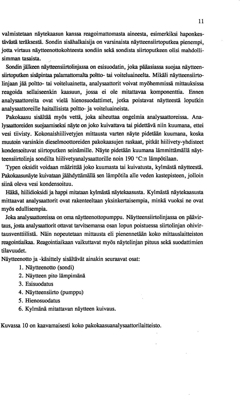 Sondin jälkeen näytteensiirtolinjassa on esisuodatin, joka pääasiassa suojaa näytteensiirtoputken sisäpintaa palamattomalta pohto- tai voiteluaineelta.