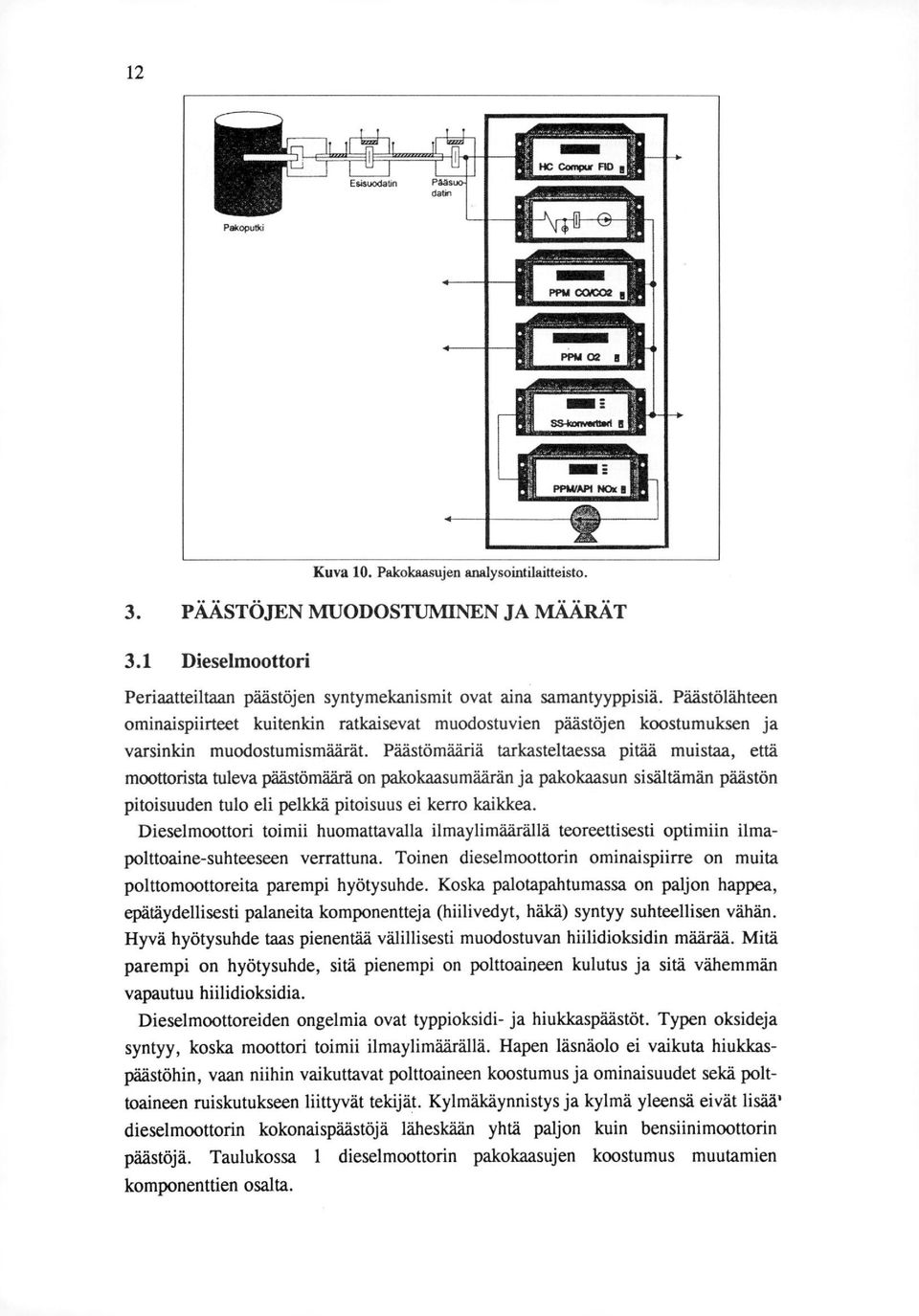 Päästömääriä tarkasteltaessa pitää muistaa, että moottorista tuleva päästömäärä on pakolcaasumäärän ja pakokaasun sisältämän päästön pitoisuuden tulo eli pelkkä pitoisuus ei kerro kaikkea.