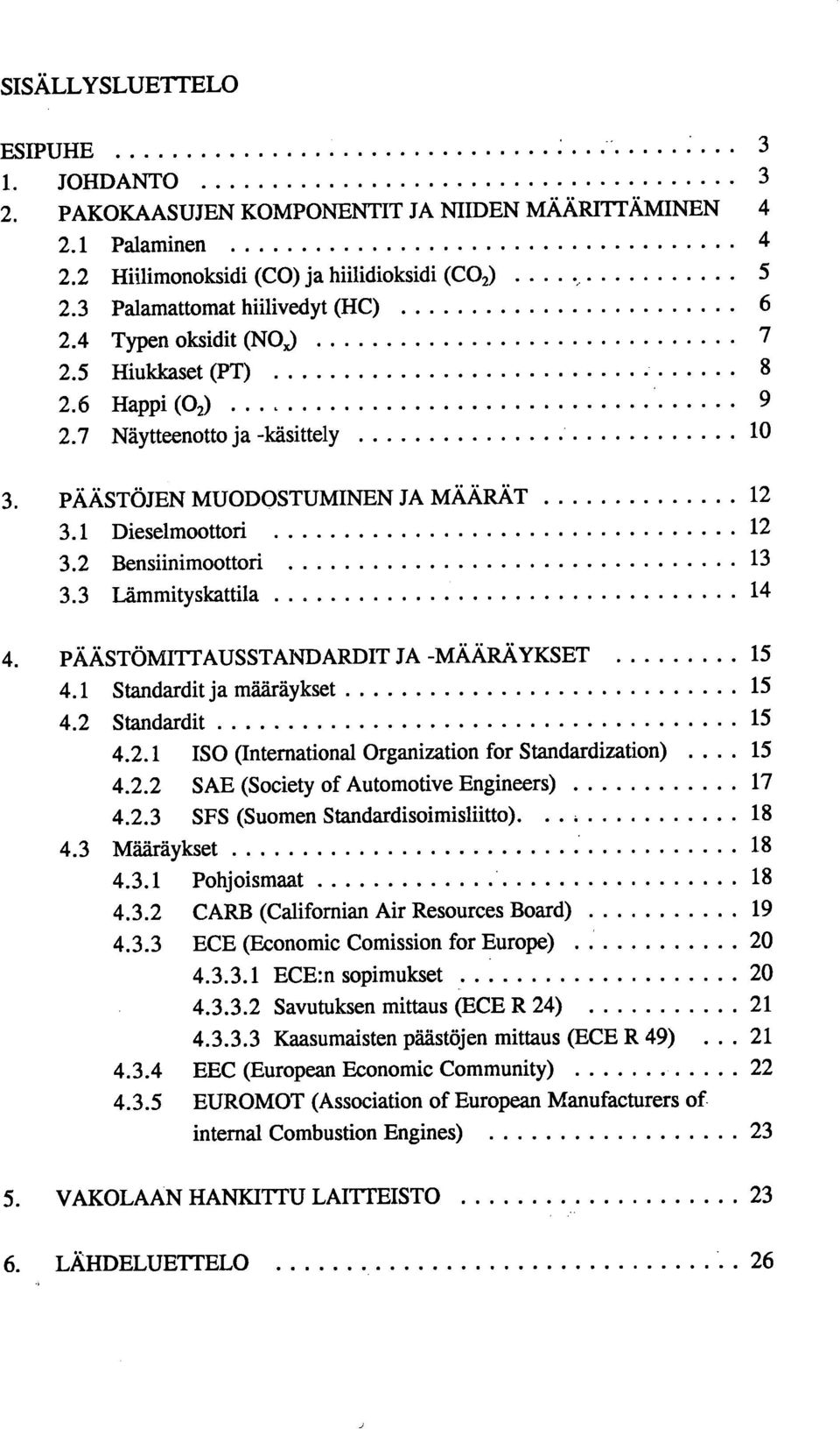 3 Lämmityskattila 14 15 4. PÄÄSTÖMITTAUSSTANDARDIT JA -MÄÄRÄYKSET 15 4.1 Standardit ja määräykset 15 4.2 Standardit 15 4.2.1 ISO (International Organization for Standardization) 4.2.2 SAE (Society of Automotive Engineers) 17 4.