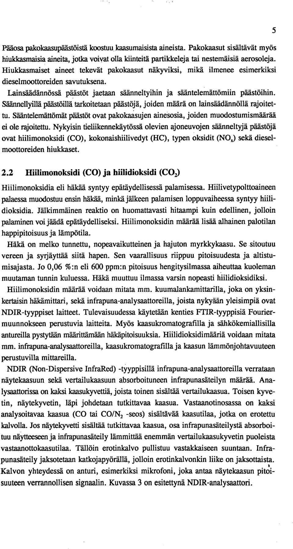 Säännellyillä päästöillä tarkoitetaan päästöjä, joiden määrä on lainsäädännöllä rajoitettu. Sääntelemättömät päästöt ovat pakokaasujen ainesosia, joiden muodostumismäärää ei ole rajoitettu.