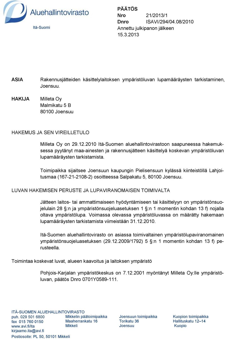 2010 Itä-Suomen aluehallintovirastoon saapuneessa hakemuksessa pyytänyt maa-ainesten ja rakennusjätteen käsittelyä koskevan ympäristöluvan lupamääräysten tarkistamista.