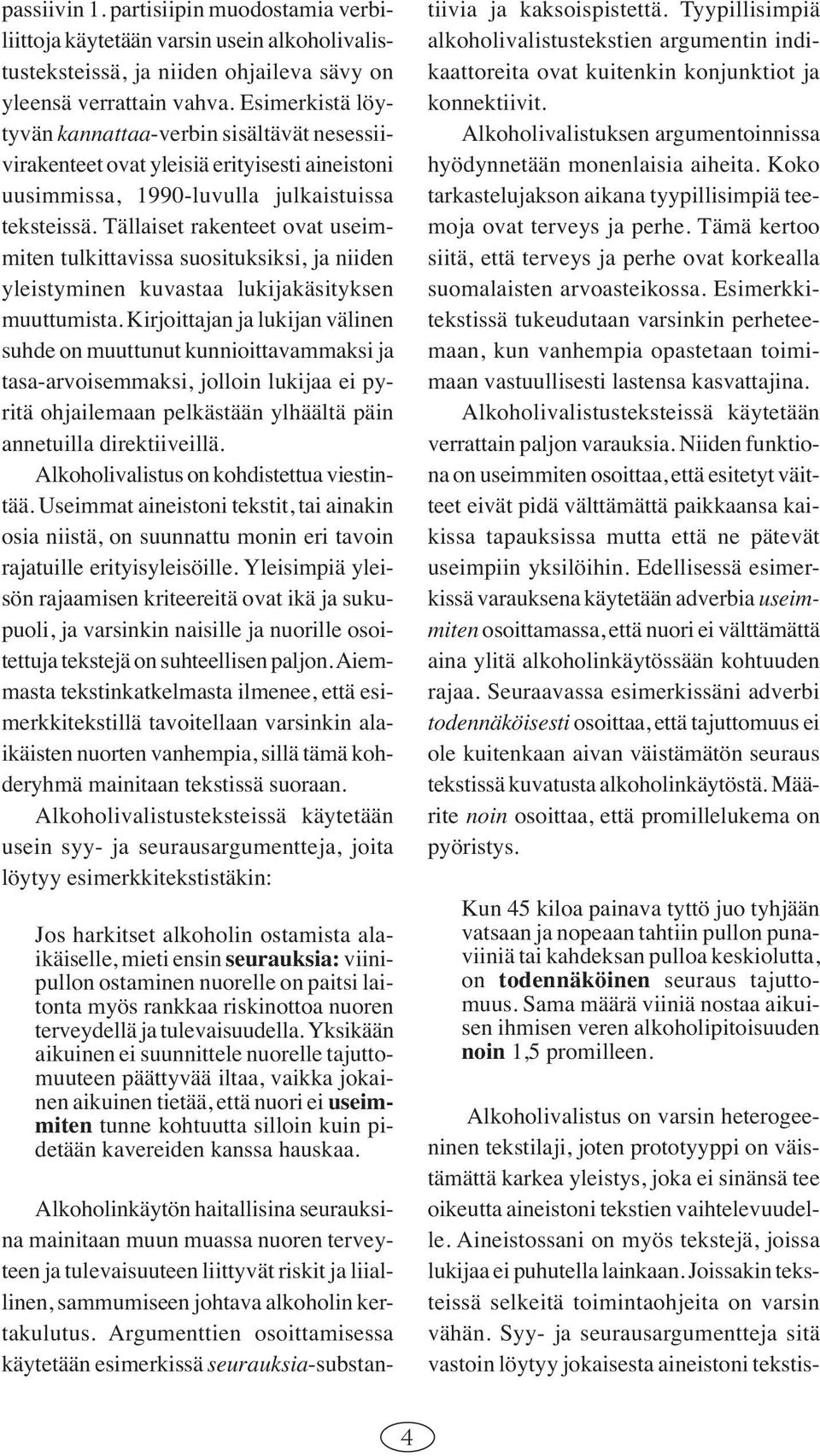 Tällaiset rakenteet ovat useimmiten tulkittavissa suosituksiksi, ja niiden yleistyminen kuvastaa lukijakäsityksen muuttumista.