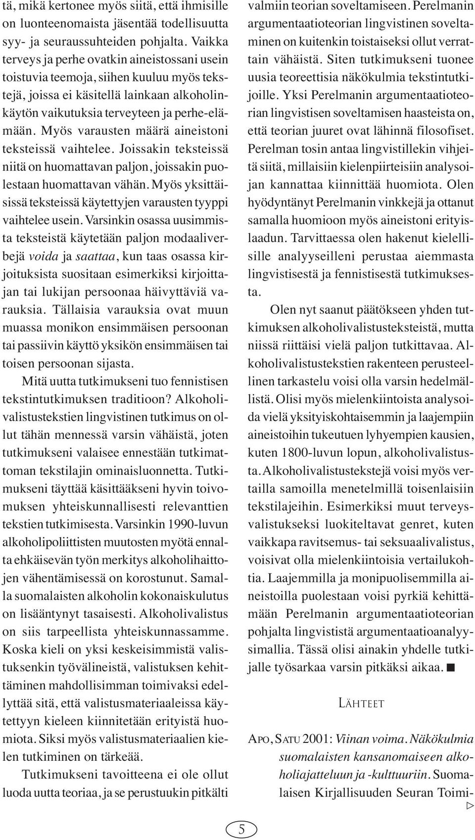 Myös varausten määrä aineistoni teksteissä vaihtelee. Joissakin teksteissä niitä on huomattavan paljon, joissakin puolestaan huomattavan vähän.