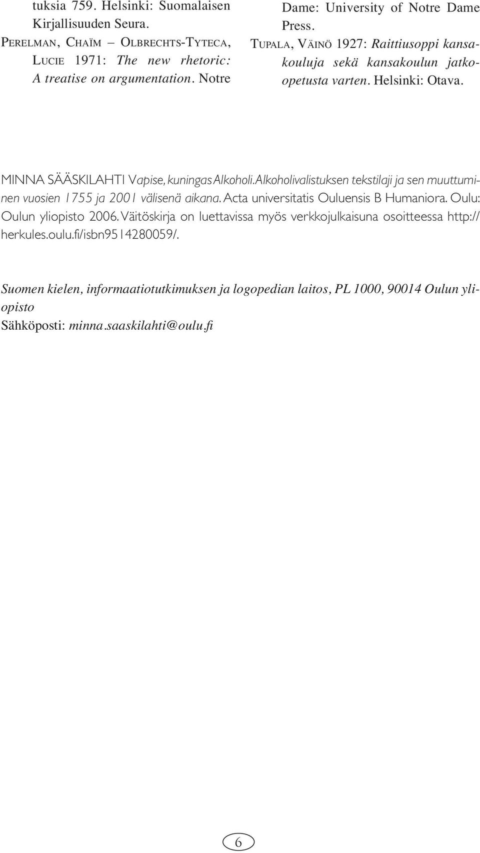 MINNA SÄÄSKILAHTI Vapise, kuningas Alkoholi. Alkoholivalistuksen tekstilaji ja sen muuttuminen vuosien 1755 ja 2001 välisenä aikana. Acta universitatis Ouluensis B Humaniora.