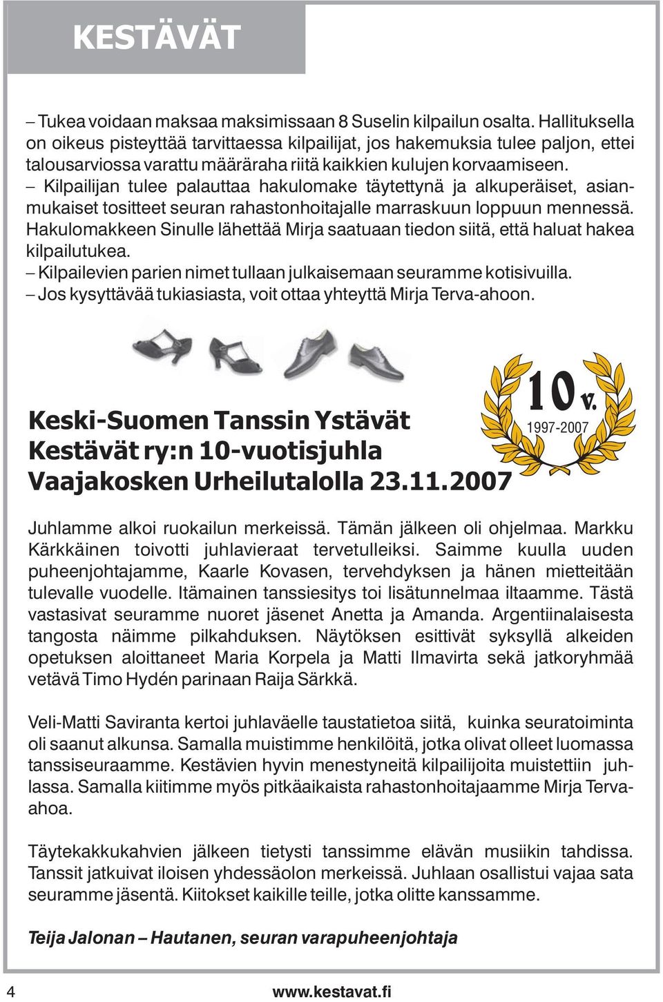 Kilpailijan tulee palauttaa hakulomake täytettynä ja alkuperäiset, asianmukaiset tositteet seuran rahastonhoitajalle marraskuun loppuun mennessä.