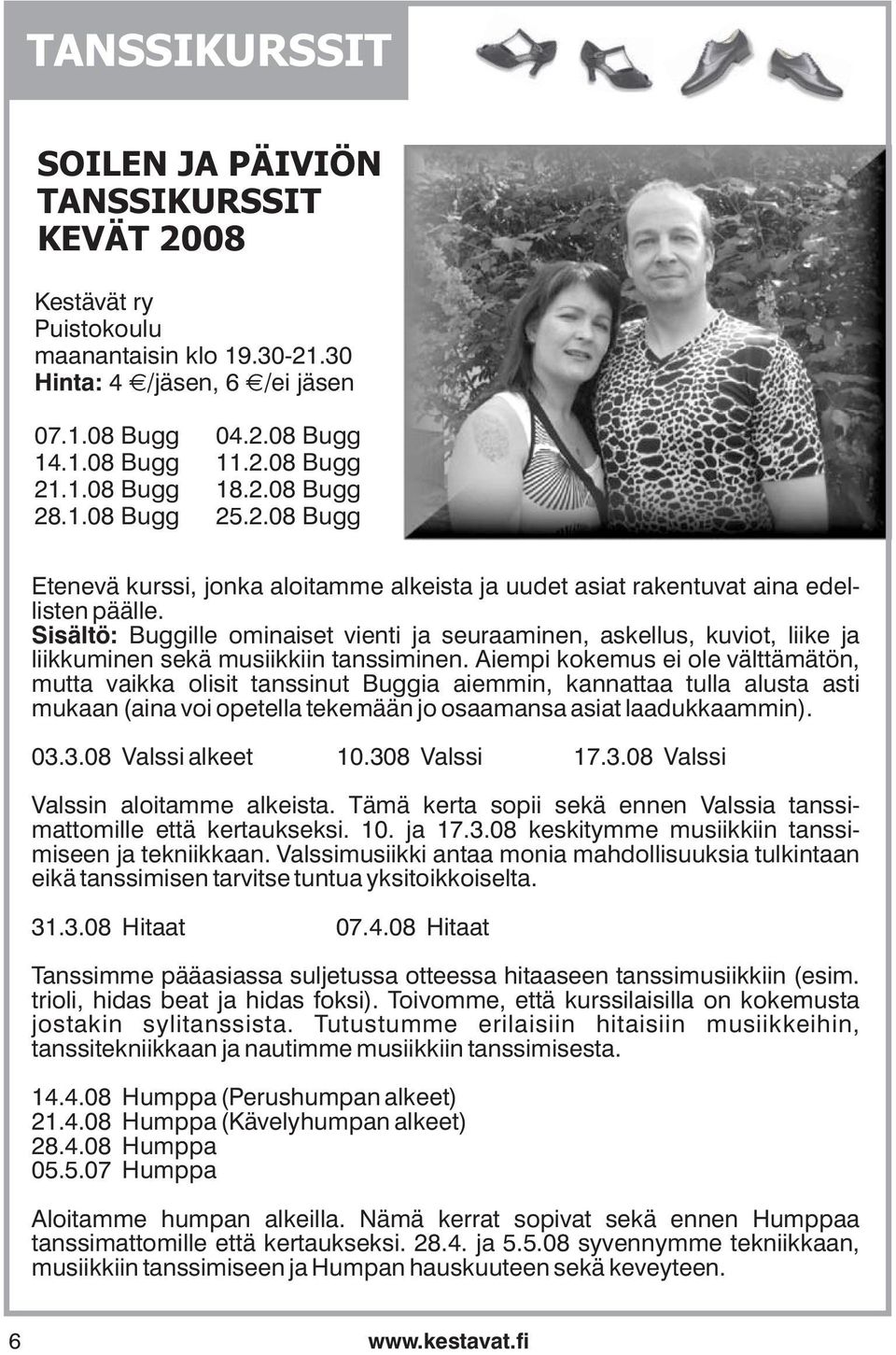 Sisältö: Buggille ominaiset vienti ja seuraaminen, askellus, kuviot, liike ja liikkuminen sekä musiikkiin tanssiminen.