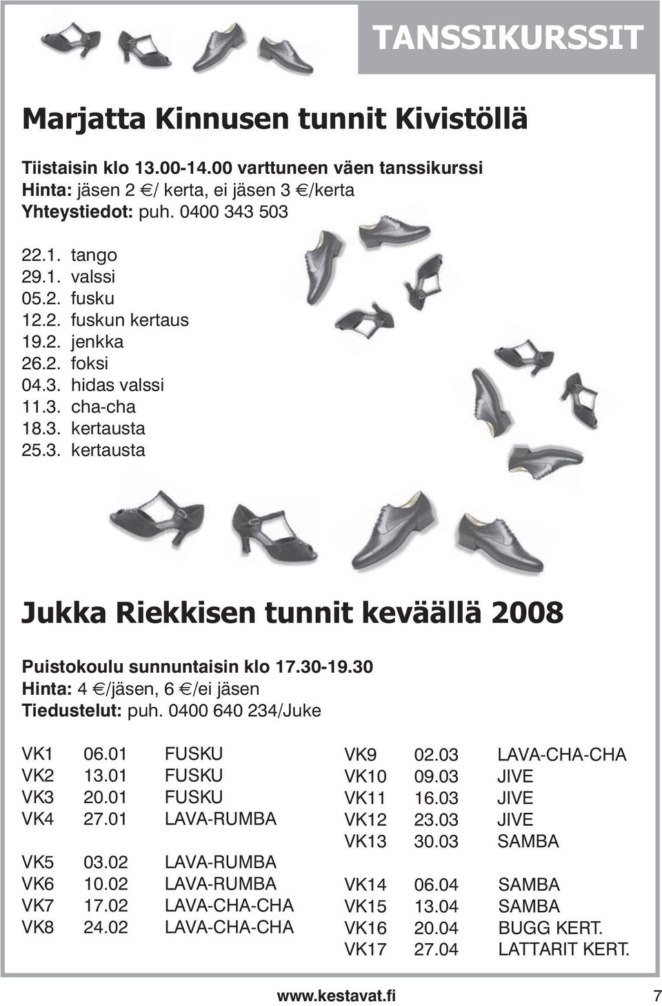 30 Hinta: 4 /jäsen, 6 /ei jäsen Tiedustelut: puh. 0400 640 234/Juke VK1 06.01 FUSKU VK2 13.01 FUSKU VK3 20.01 FUSKU VK4 27.01 LAVA-RUMBA VK5 03.02 LAVA-RUMBA VK6 10.02 LAVA-RUMBA VK7 17.