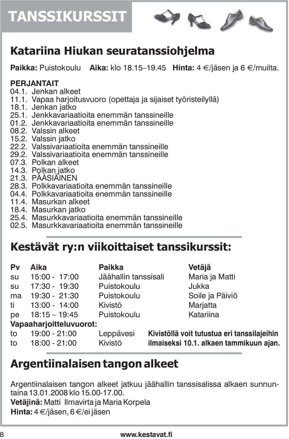 3. Polkan alkeet 14.3. Polkan jatko 21.3. PÄÄSIÄINEN 28.3. Polkkavariaatioita enemmän tanssineille 04.4. Polkkavariaatioita enemmän tanssineille 11.4. Masurkan alkeet 18.4. Masurkan jatko 25.4. Masurkkavariaatioita enemmän tanssineille 02.