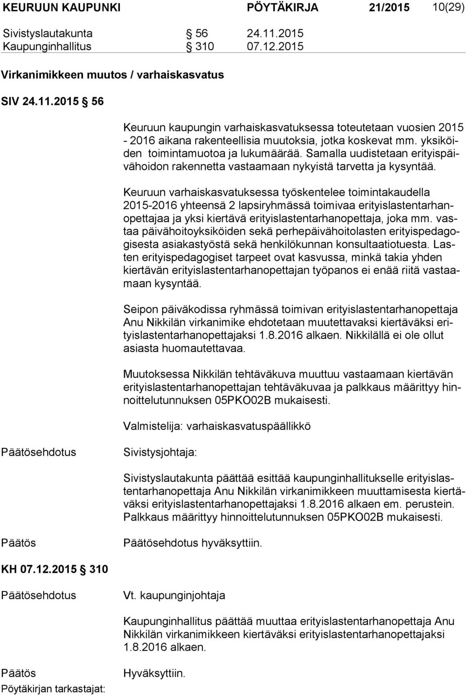 Keuruun varhaiskasvatuksessa työskentelee toimintakaudella 2015-2016 yhteensä 2 lapsiryhmässä toimivaa eri tyis las ten tar hanopet ta jaa ja yksi kiertävä erityislastentarhanopettaja, joka mm.