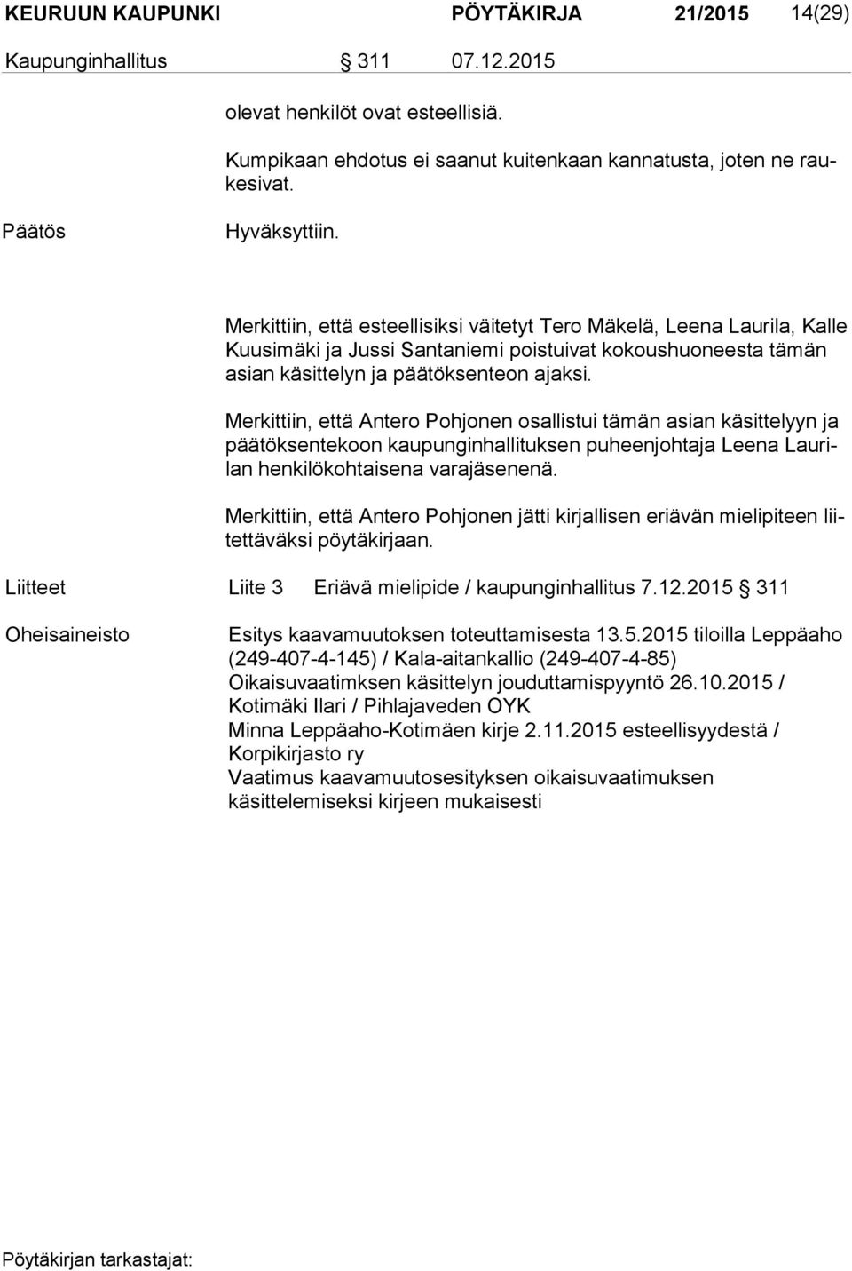 Merkittiin, että Antero Pohjonen osallistui tämän asian käsittelyyn ja pää tök sen te koon kaupunginhallituksen puheenjohtaja Leena Lau rilan henkilökohtaisena varajäsenenä.