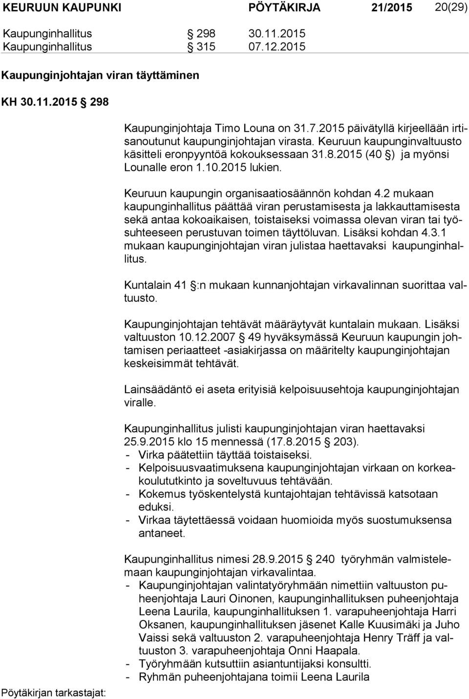 2 mukaan kaupunginhallitus päättää viran perustamisesta ja lakkauttamisesta se kä antaa kokoaikaisen, toistaiseksi voimassa olevan viran tai työsuh tee seen perustuvan toimen täyttöluvan.