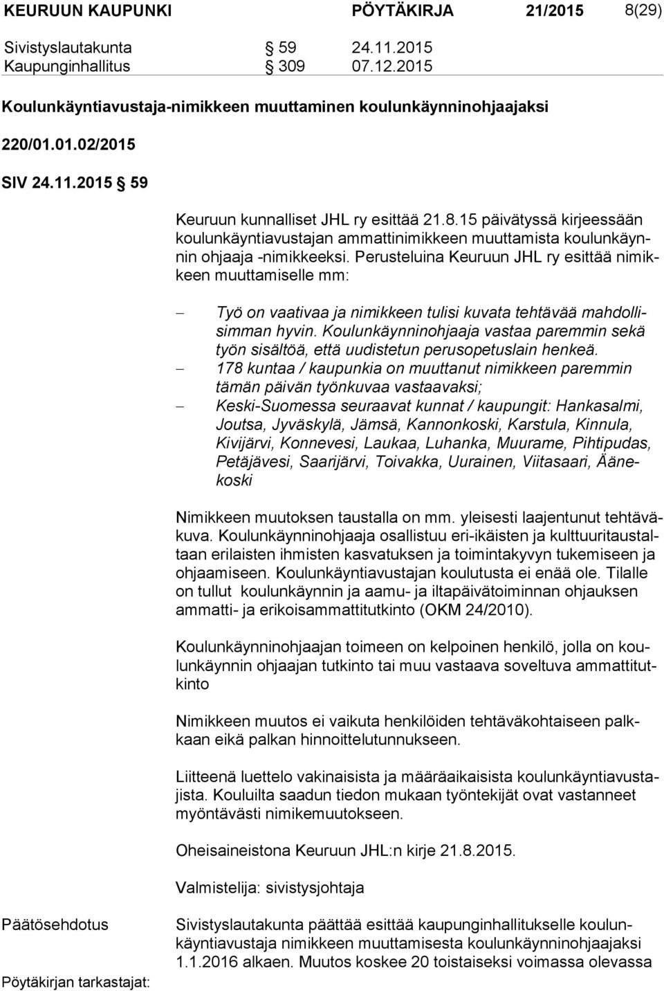 Perusteluina Keuruun JHL ry esittää ni mikkeen muuttamiselle mm: Työ on vaativaa ja nimikkeen tulisi kuvata tehtävää mah dol lisim man hyvin.