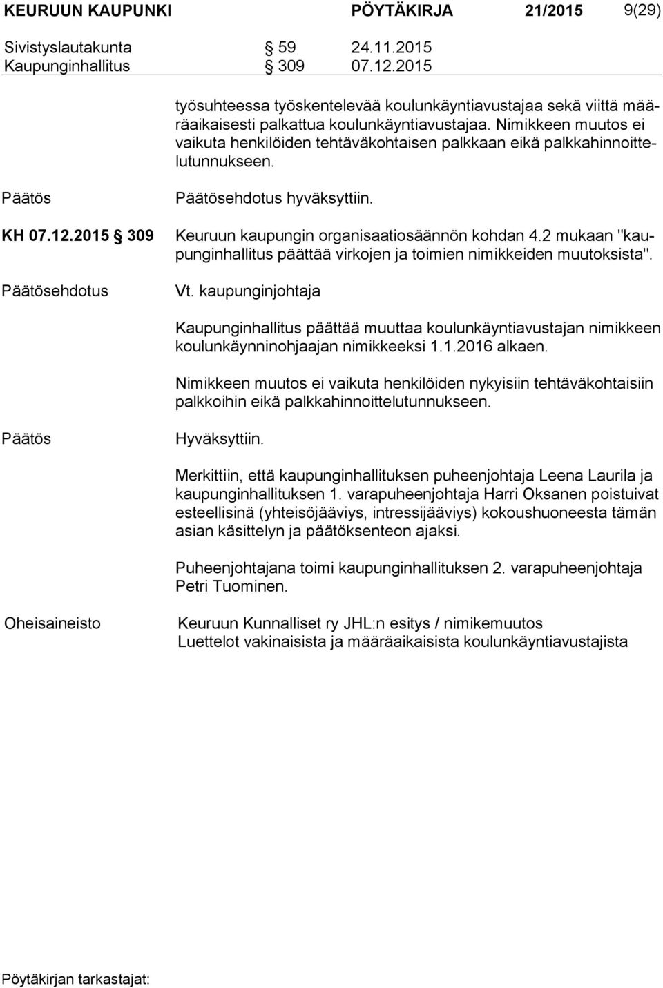 Nimikkeen muutos ei vai ku ta henkilöiden tehtäväkohtaisen palkkaan eikä palk ka hin noit telu tun nuk seen. KH 07.12.2015 309 ehdotus ehdotus hyväksyttiin.