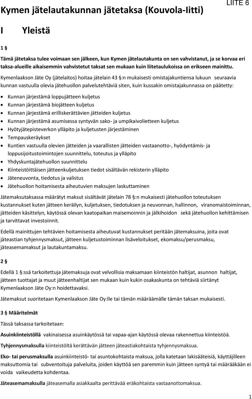 Kymenlaakson Jäte Oy (jätelaitos) hoitaa jätelain 43 :n mukaisesti omistajakuntiensa lukuun seuraavia kunnan vastuulla olevia jätehuollon palvelutehtäviä siten, kuin kussakin omistajakunnassa on