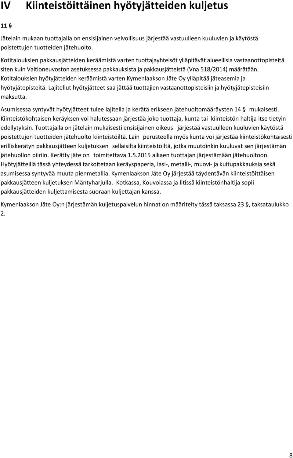 määrätään. Kotitalouksien hyötyjätteiden keräämistä varten Kymenlaakson Jäte Oy ylläpitää jäteasemia ja hyötyjätepisteitä.