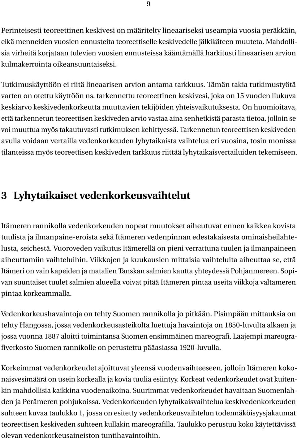 Tämän takia tutkimustyötä varten on otettu käyttöön ns. tarkennettu teoreettinen keskivesi, joka on 15 vuoden liukuva keskiarvo keskivedenkorkeutta muuttavien tekijöiden yhteisvaikutuksesta.