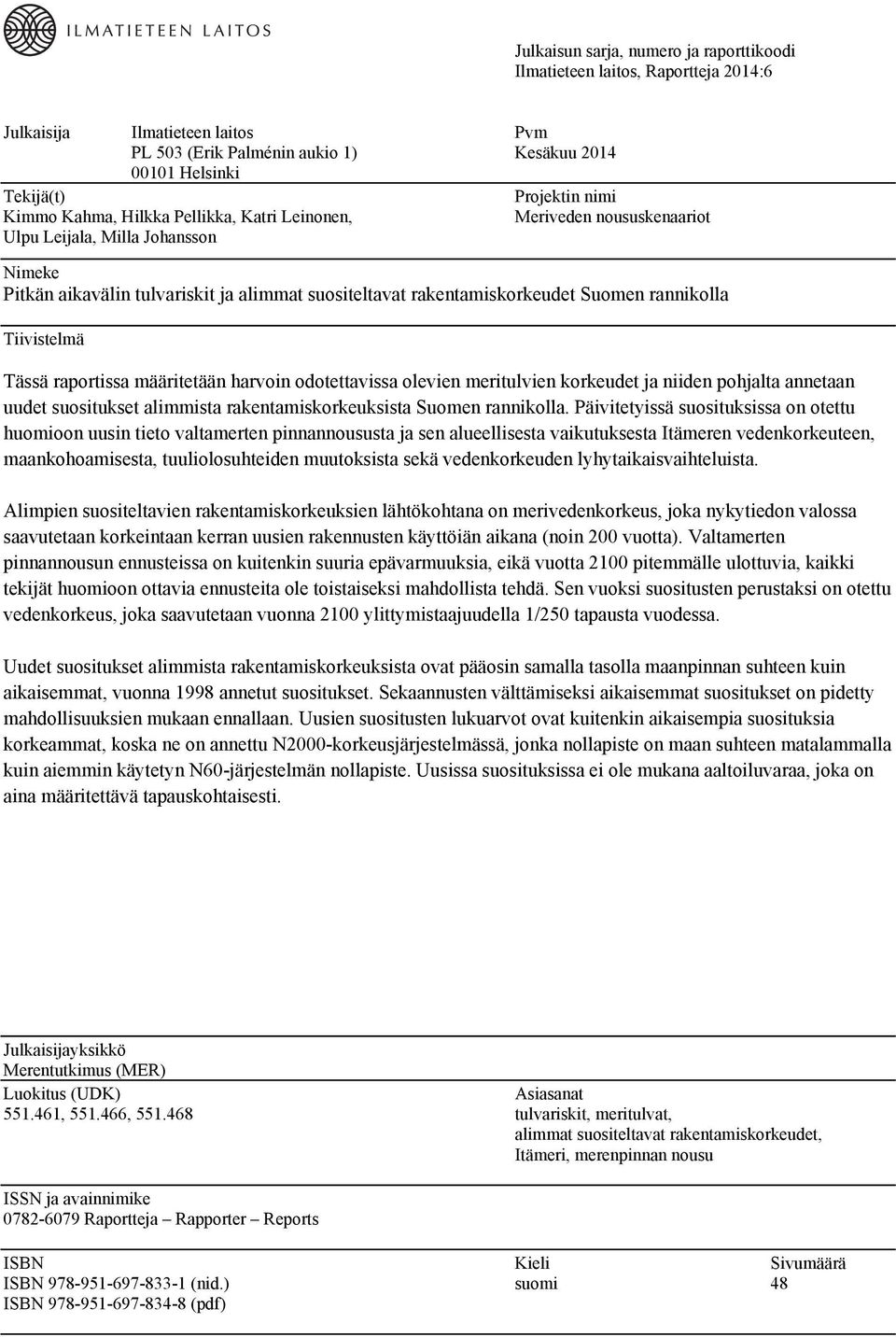 rannikolla Tiivistelmä Tässä raportissa määritetään harvoin odotettavissa olevien meritulvien korkeudet ja niiden pohjalta annetaan uudet suositukset alimmista rakentamiskorkeuksista Suomen