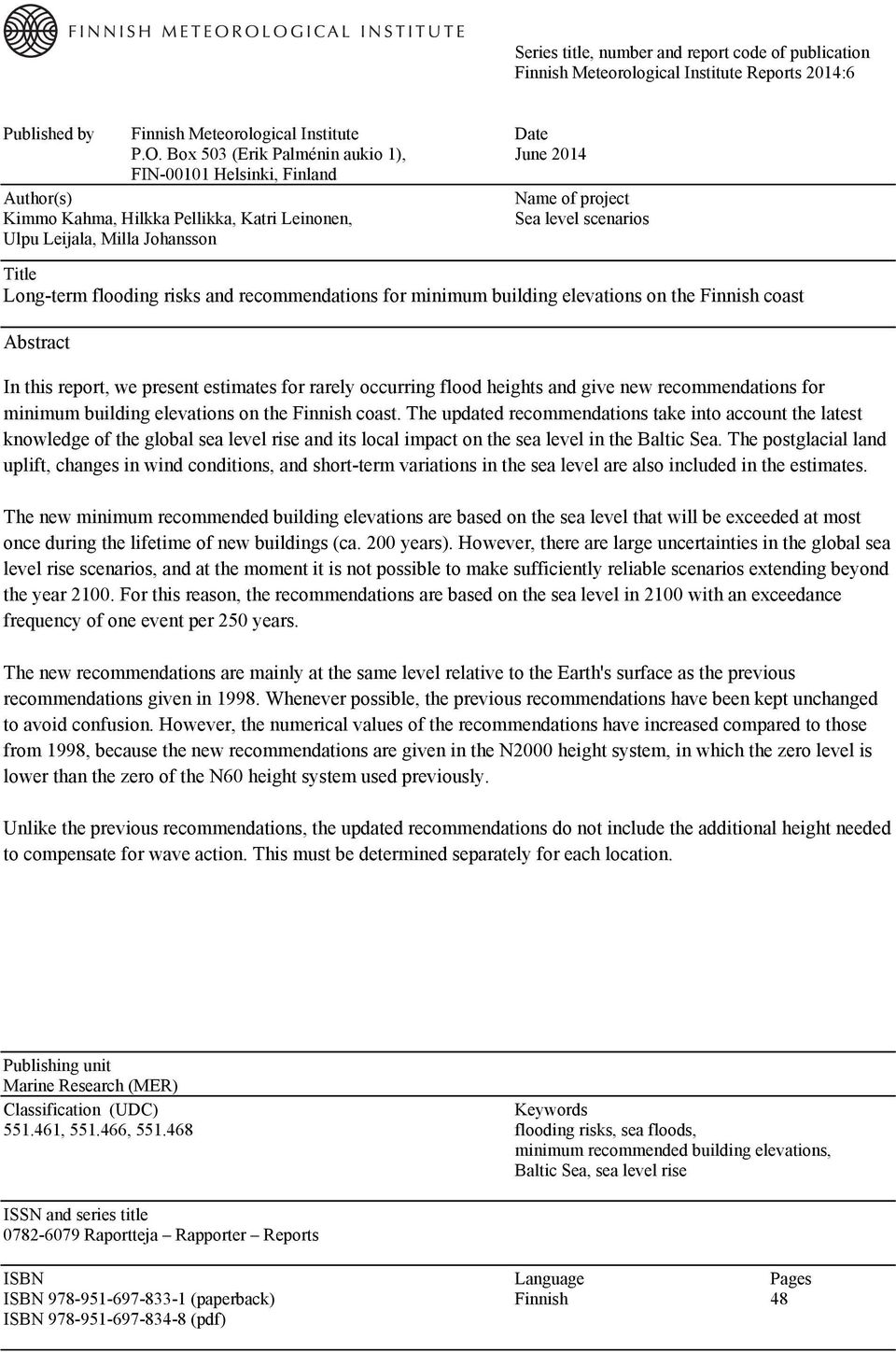 Long-term flooding risks and recommendations for minimum building elevations on the Finnish coast Abstract In this report, we present estimates for rarely occurring flood heights and give new