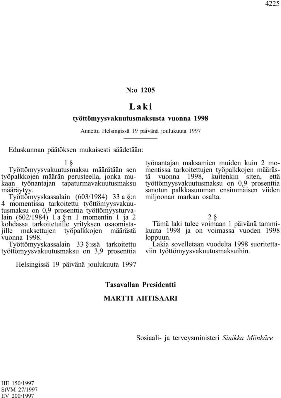 Työttömyyskassalain (603/1984) 33 a :n 4 momentissa tarkoitettu työttömyysvakuutusmaksu on 0,9 prosenttia työttömyysturvalain (602/1984) 1 a :n 1 momentin 1 ja 2 kohdassa tarkoitetuille yrityksen