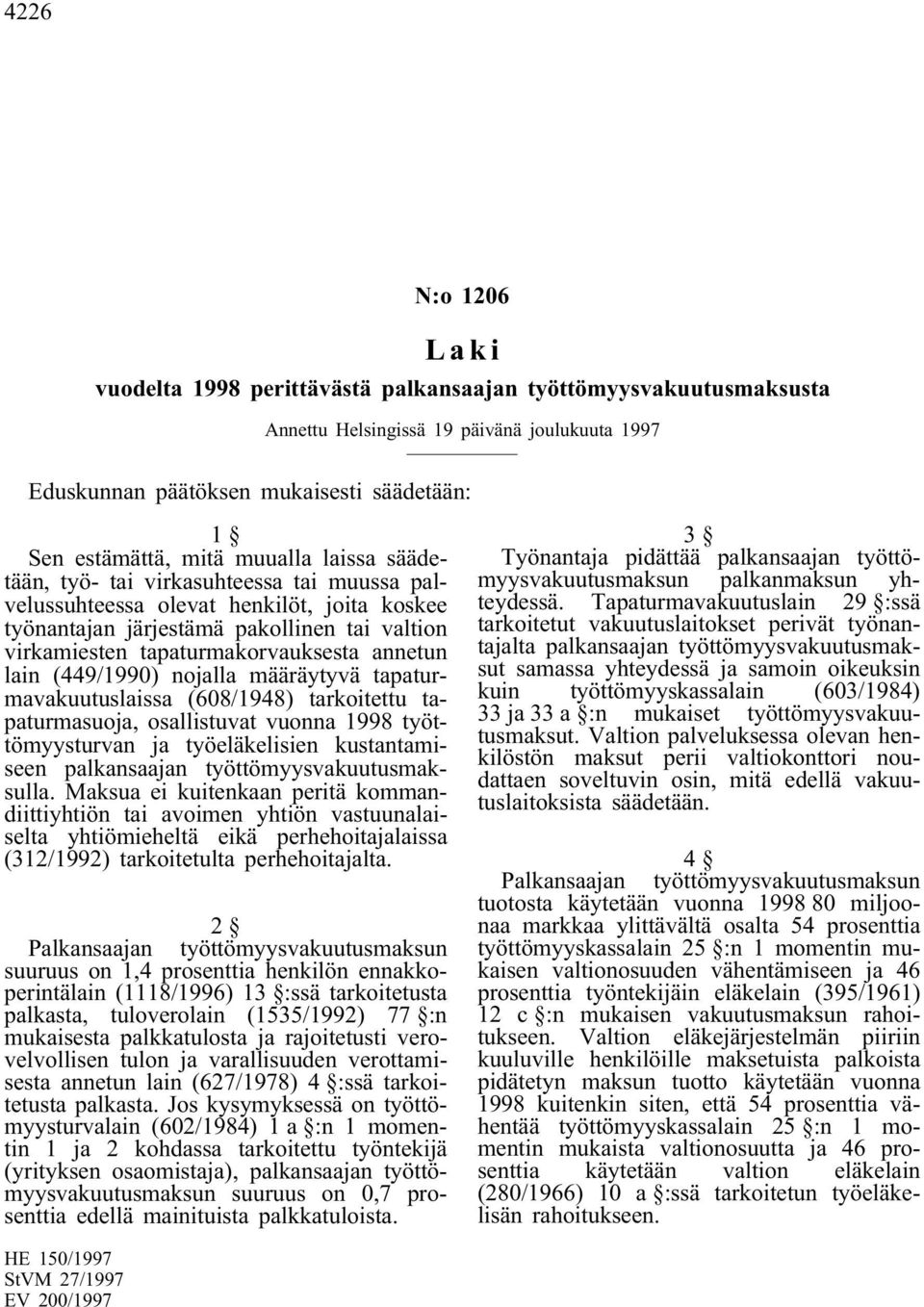 lain (449/1990) nojalla määräytyvä tapaturmavakuutuslaissa (608/1948) tarkoitettu tapaturmasuoja, osallistuvat vuonna 1998 työttömyysturvan ja työeläkelisien kustantamiseen palkansaajan