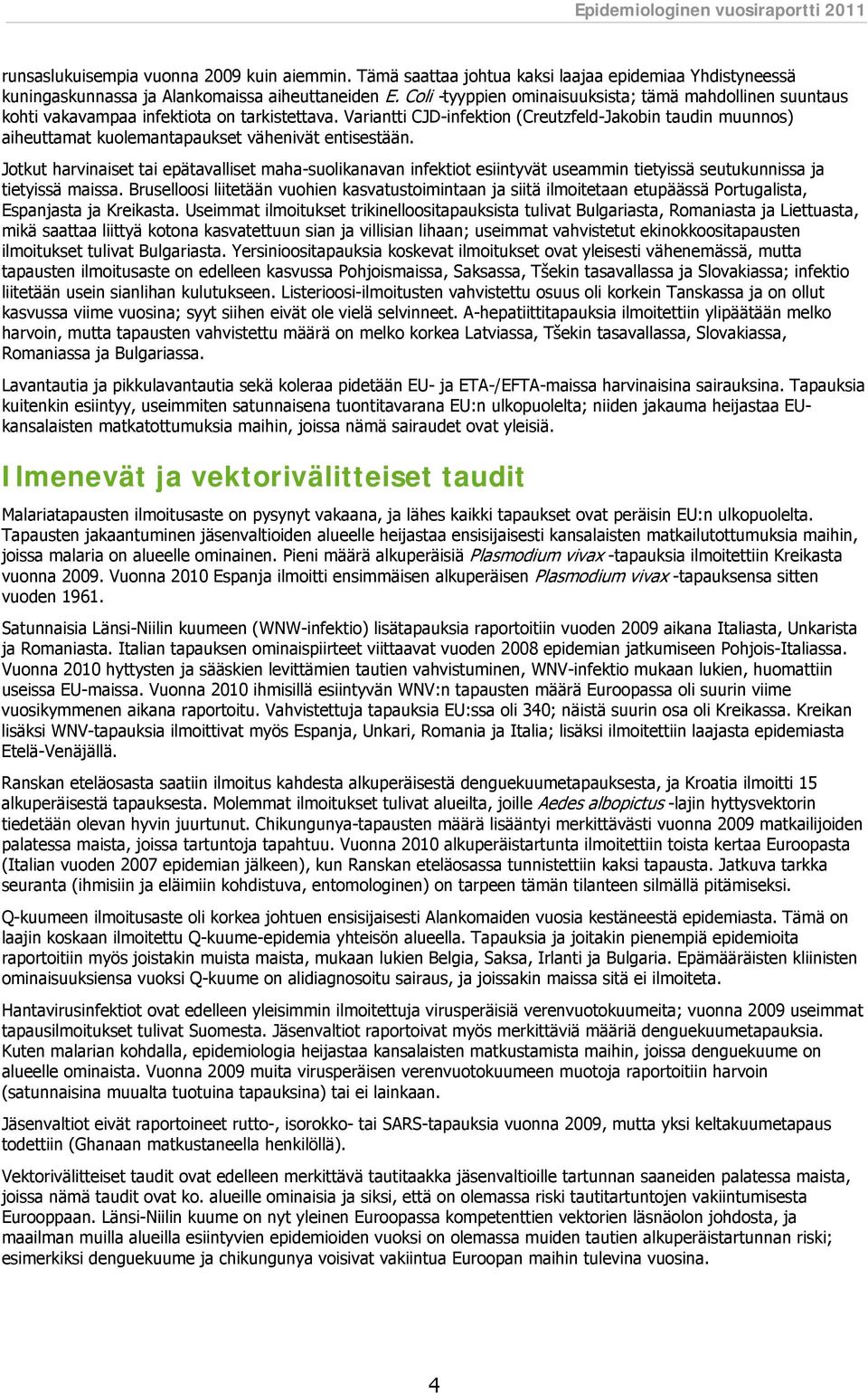 Variantti CJD-infektion (Creutzfeld-Jakobin taudin muunnos) aiheuttamat kuolemantapaukset vähenivät entisestään.