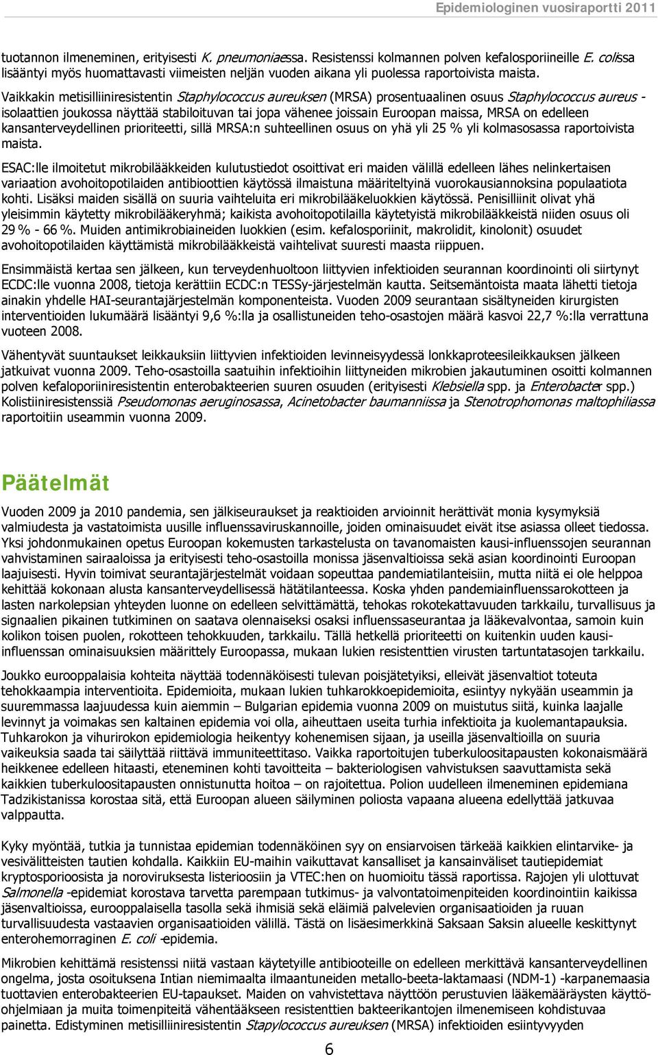 Vaikkakin metisilliiniresistentin Staphylococcus aureuksen (MRSA) prosentuaalinen osuus Staphylococcus aureus - isolaattien joukossa näyttää stabiloituvan tai jopa vähenee joissain Euroopan maissa,