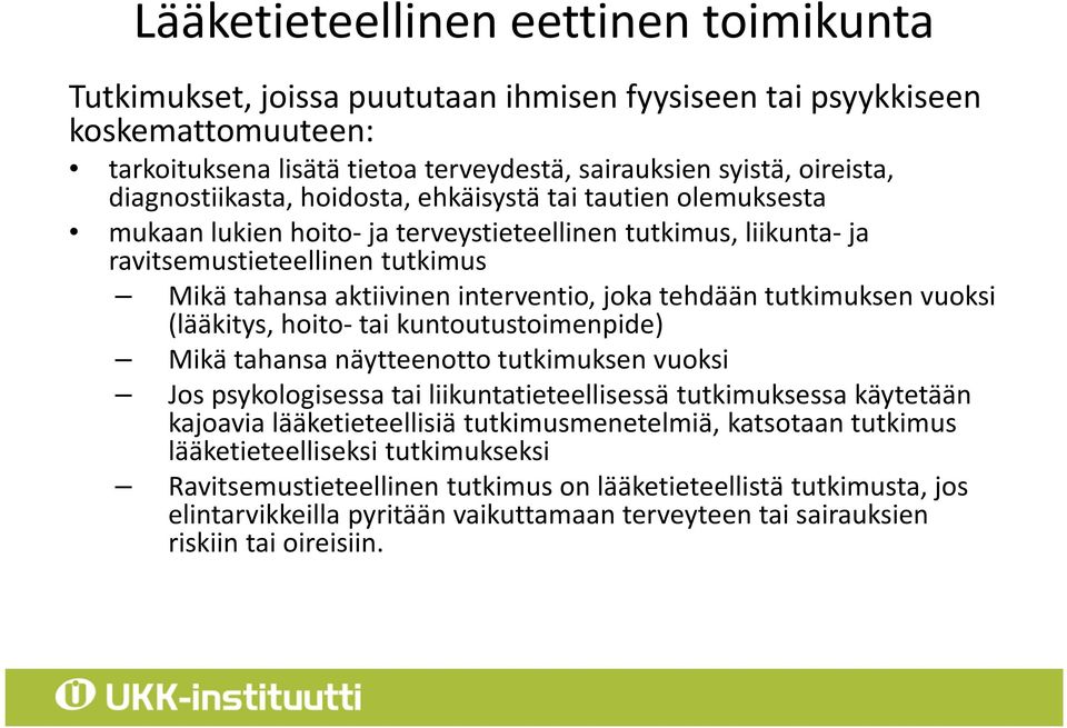 joka tehdään tutkimuksen vuoksi (lääkitys, hoito- tai kuntoutustoimenpide) Mikä tahansa näytteenotto tutkimuksen vuoksi Jos psykologisessa tai liikuntatieteellisessä tutkimuksessa käytetään kajoavia