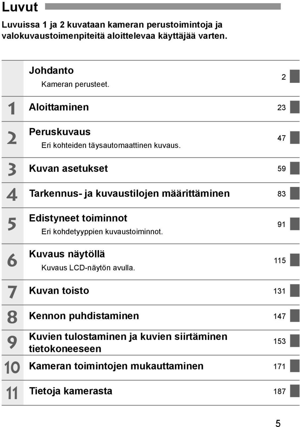 47 3 4 Kuvan asetuset 59 Tarennus- ja uvaustilojen määrittäminen 83 5 6 Edistyneet toiminnot Eri ohdetyyppien uvaustoiminnot.