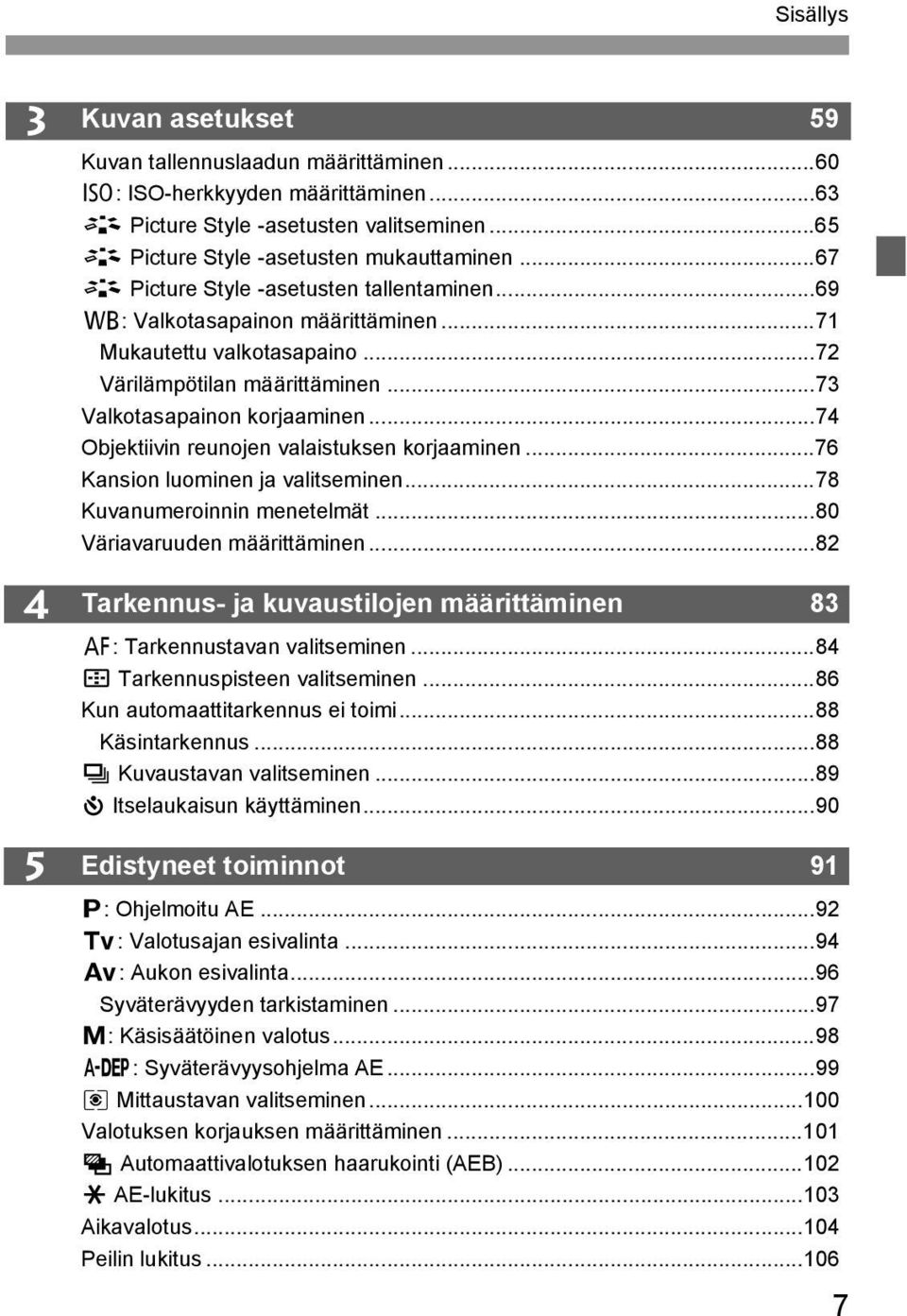 ..74 Objetiivin reunojen valaistusen orjaaminen...76 Kansion luominen ja valitseminen...78 Kuvanumeroinnin menetelmät...80 Väriavaruuden määrittäminen.