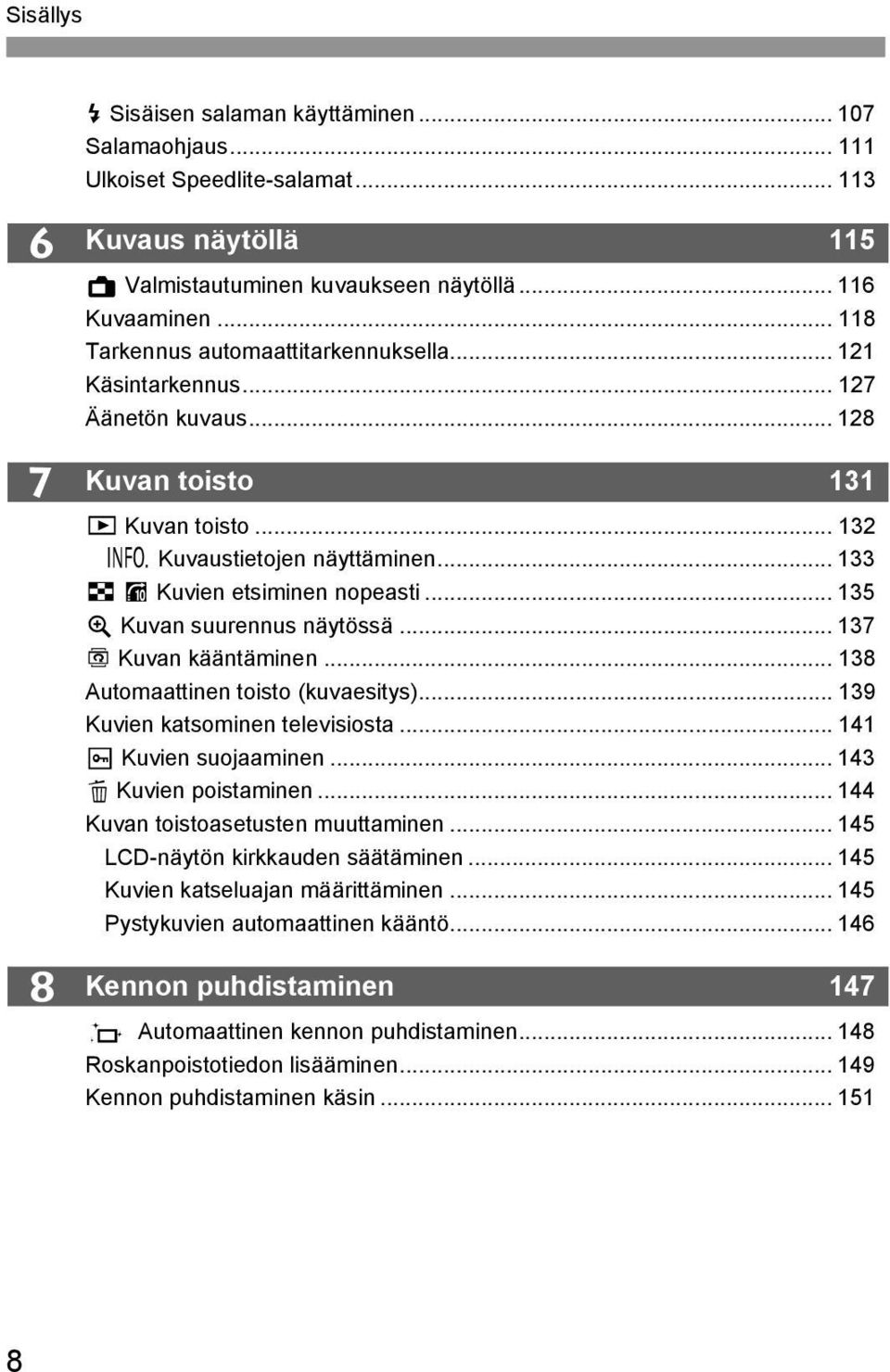 .. 135 u Kuvan suurennus näytössä... 137 b Kuvan ääntäminen... 138 Automaattinen toisto (uvaesitys)... 139 Kuvien atsominen televisiosta... 141 K Kuvien suojaaminen... 143 L Kuvien poistaminen.